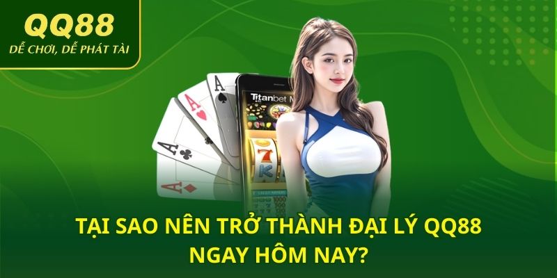 Tại sao nên trở thành đại lý QQ88 ngay hôm nay?